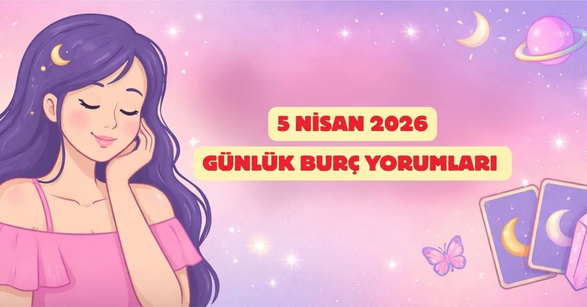 5 Nisan 2026 Pazar Günlük Burç Yorumları