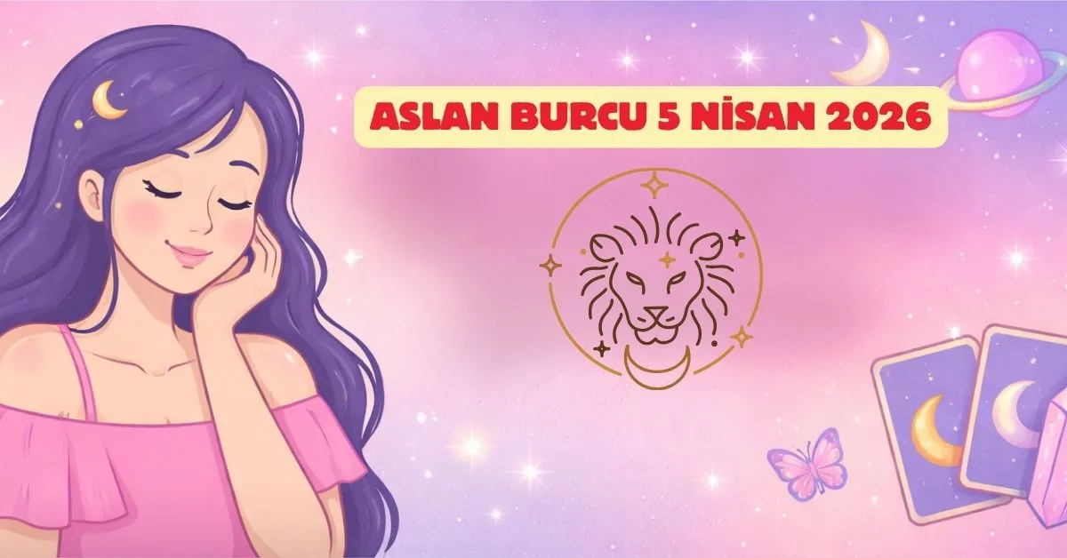 5 Nisan 2026 Pazar Aslan Günlük Burç Yorumu