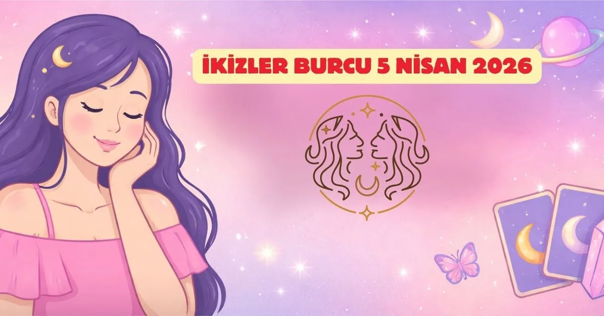 5 Nisan 2026 Pazar İkizler Günlük Burç Yorumu